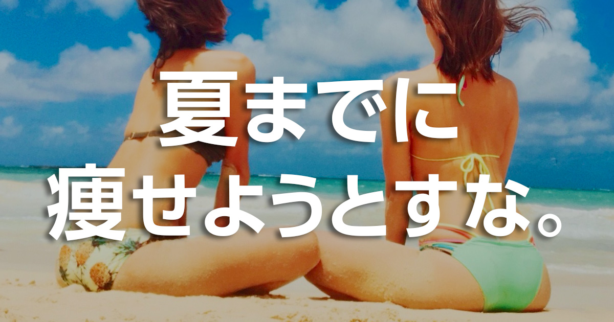 夏までに痩せようとするな、ダイエットは2年かけろ